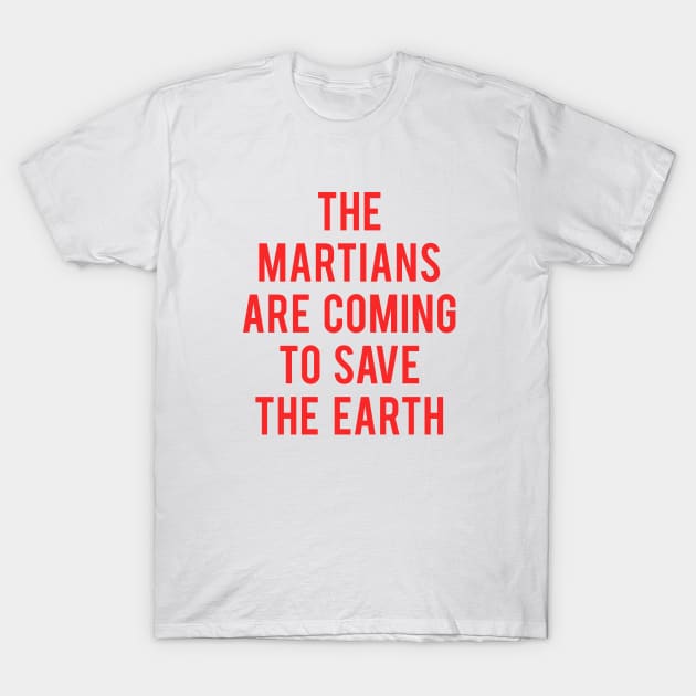 The Martians Are Coming To Save The Earth T-Shirt by Fiends